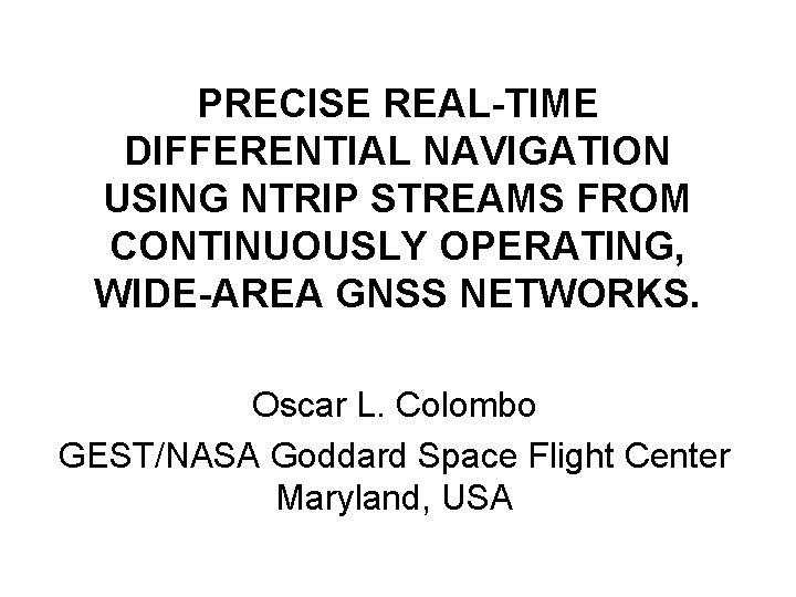 PRECISE REAL-TIME DIFFERENTIAL NAVIGATION USING NTRIP STREAMS FROM CONTINUOUSLY OPERATING, WIDE-AREA GNSS NETWORKS. Oscar