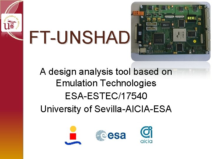 FT-UNSHADES A design analysis tool based on Emulation Technologies ESA-ESTEC/17540 University of Sevilla-AICIA-ESA 