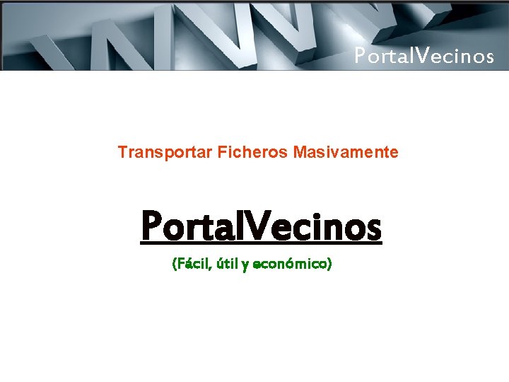 Portal. Vecinos Transportar Ficheros Masivamente Portal. Vecinos (Fácil, útil y económico) 