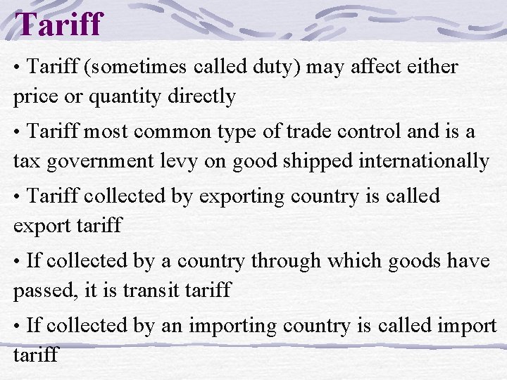Tariff • Tariff (sometimes called duty) may affect either price or quantity directly •