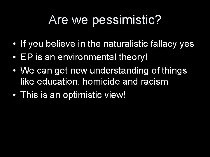 Are we pessimistic? • If you believe in the naturalistic fallacy yes • EP Are we pessimistic? • If you believe in the naturalistic fallacy yes • EP