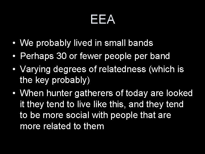 EEA • We probably lived in small bands • Perhaps 30 or fewer people