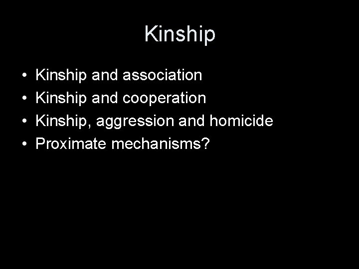 Kinship • • Kinship and association Kinship and cooperation Kinship, aggression and homicide Proximate Kinship • • Kinship and association Kinship and cooperation Kinship, aggression and homicide Proximate