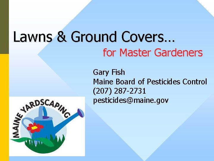 Lawns & Ground Covers… for Master Gardeners Gary Fish Maine Board of Pesticides Control