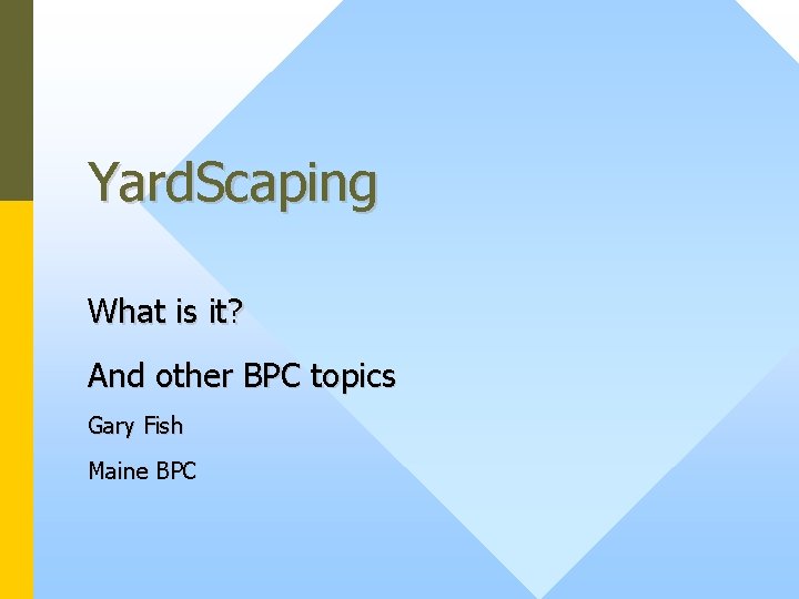 Yard. Scaping What is it? And other BPC topics Gary Fish Maine BPC 