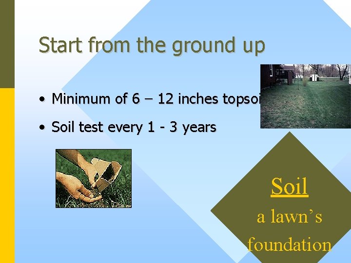 Start from the ground up • Minimum of 6 – 12 inches topsoil is