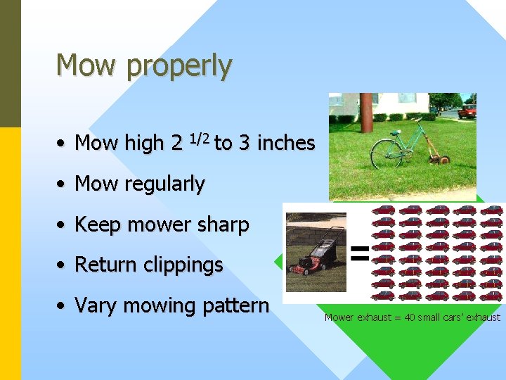 Mow properly • Mow high 2 1/2 to 3 inches • Mow regularly •