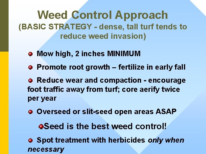 Weed Control Approach (BASIC STRATEGY - dense, tall turf tends to reduce weed invasion)