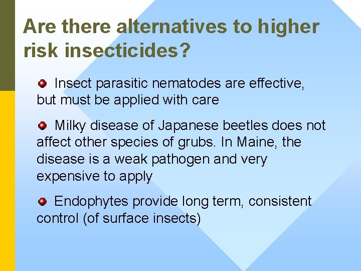 Are there alternatives to higher risk insecticides? Insect parasitic nematodes are effective, but must