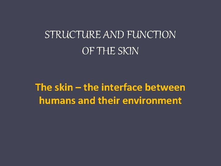 STRUCTURE AND FUNCTION OF THE SKIN The skin – the interface between humans and