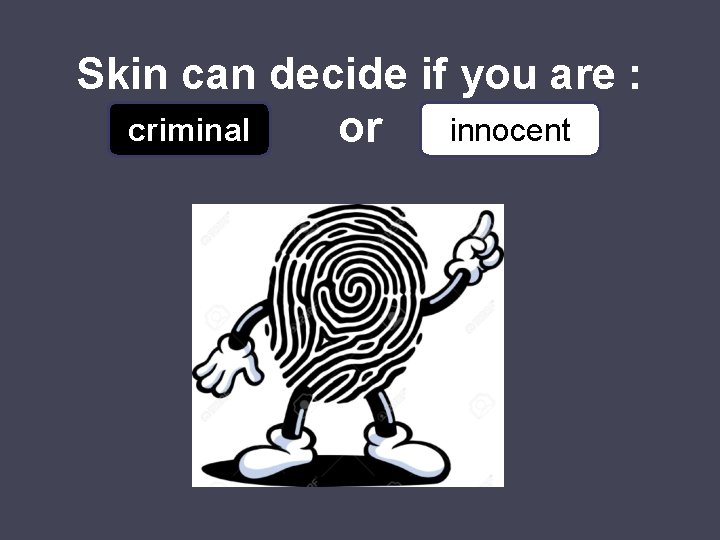 Skin can decide if you are : criminal innocent or 