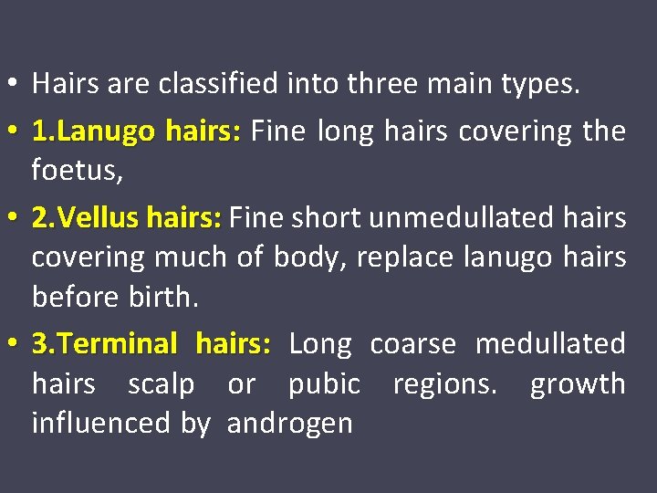  • Hairs are classified into three main types. • 1. Lanugo hairs: Fine