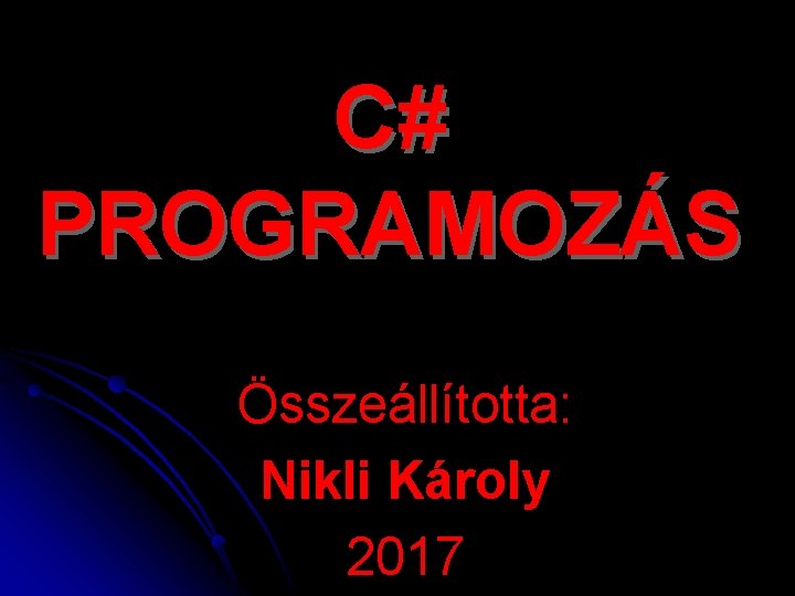 C# PROGRAMOZÁS Összeállította: Nikli Károly 2017 