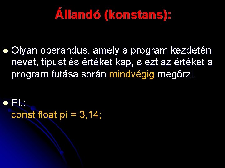 Állandó (konstans): l Olyan operandus, amely a program kezdetén nevet, típust és értéket kap,