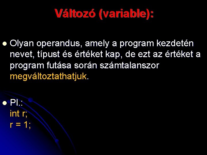 Változó (variable): l Olyan operandus, amely a program kezdetén nevet, típust és értéket kap,