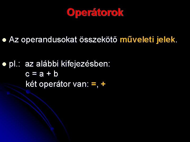 Operátorok l Az operandusokat összekötő műveleti jelek. l pl. : az alábbi kifejezésben: c=a+b