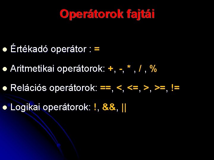 Operátorok fajtái l Értékadó operátor : = l Aritmetikai operátorok: +, -, * ,