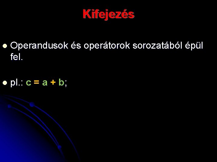 Kifejezés l Operandusok és operátorok sorozatából épül fel. l pl. : c = a