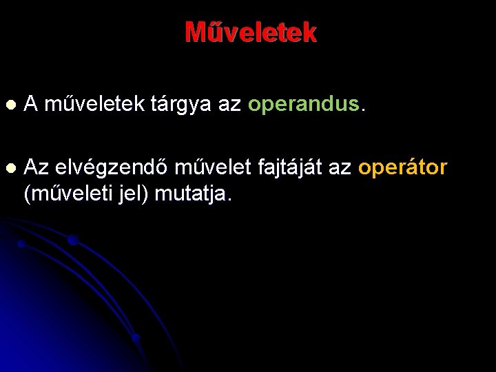 Műveletek l A műveletek tárgya az operandus. l Az elvégzendő művelet fajtáját az operátor