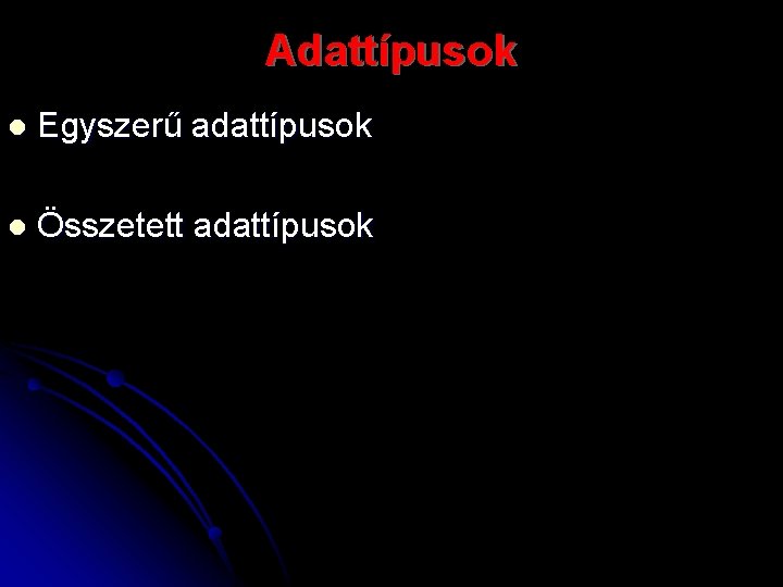 Adattípusok l Egyszerű adattípusok l Összetett adattípusok 