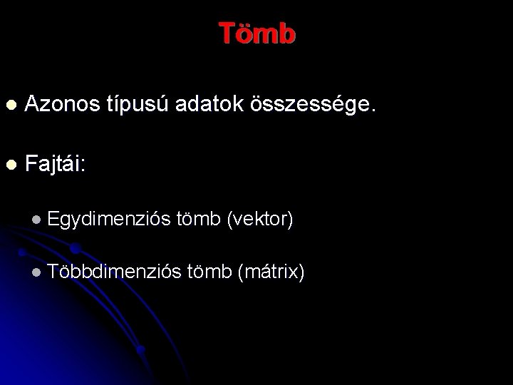 Tömb l Azonos típusú adatok összessége. l Fajtái: l Egydimenziós tömb (vektor) l Többdimenziós