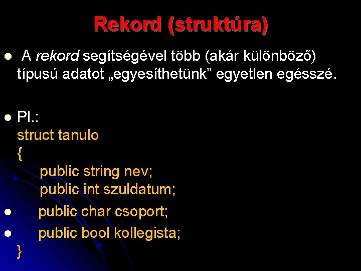 Rekord (struktúra) l A rekord segítségével több (akár különböző) típusú adatot „egyesíthetünk” egyetlen egésszé.