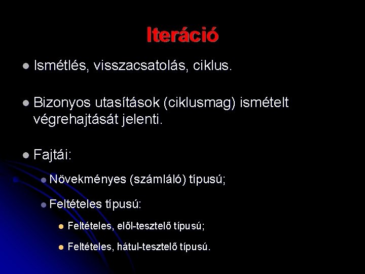 Iteráció l Ismétlés, visszacsatolás, ciklus. l Bizonyos utasítások (ciklusmag) ismételt végrehajtását jelenti. l Fajtái: