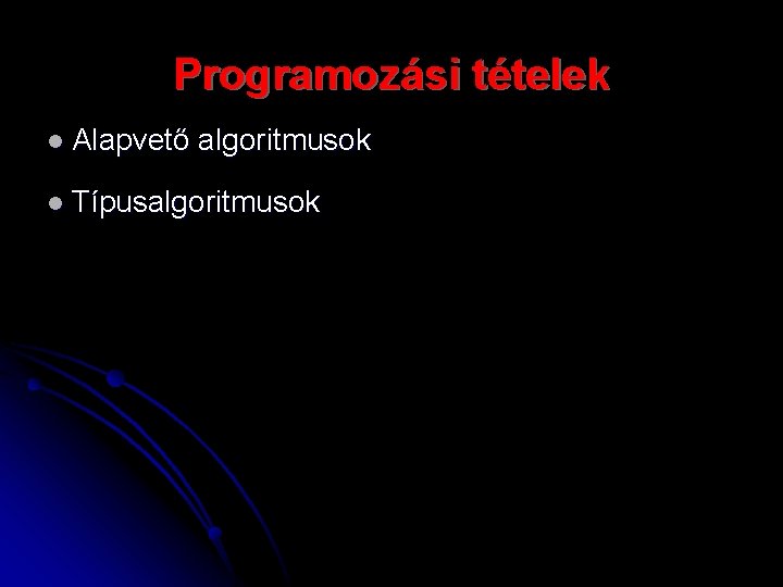 Programozási tételek l Alapvető algoritmusok l Típusalgoritmusok 