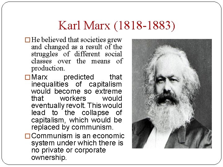 Karl Marx (1818 -1883) � He believed that societies grew and changed as a