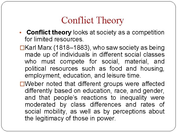 Conflict Theory • Conflict theory looks at society as a competition for limited resources.