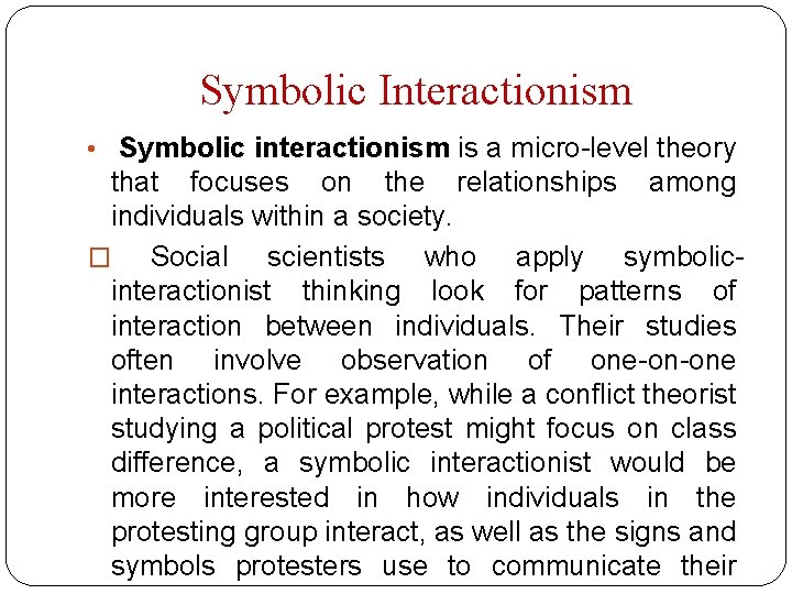 Symbolic Interactionism • Symbolic interactionism is a micro-level theory that focuses on the relationships