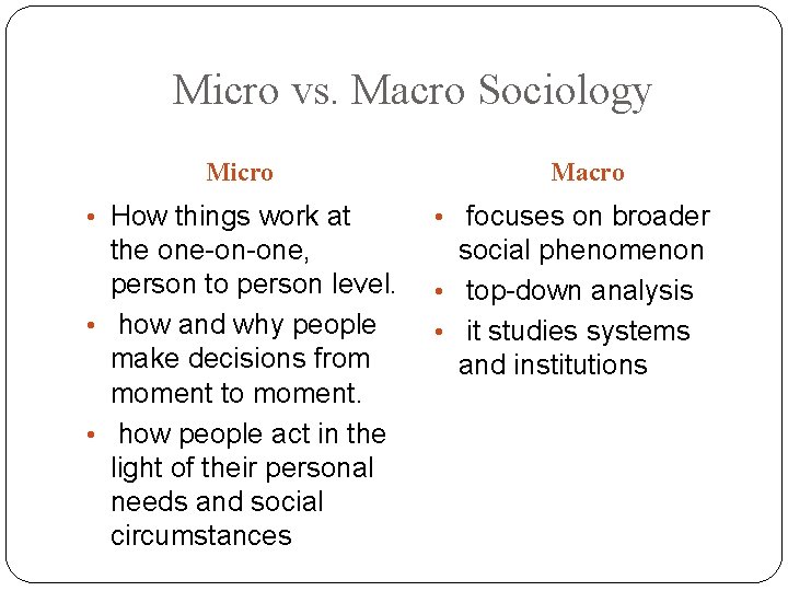 Micro vs. Macro Sociology Micro Macro • How things work at • focuses on