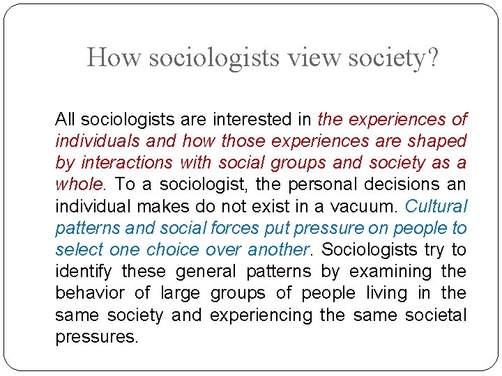 How sociologists view society? All sociologists are interested in the experiences of individuals and