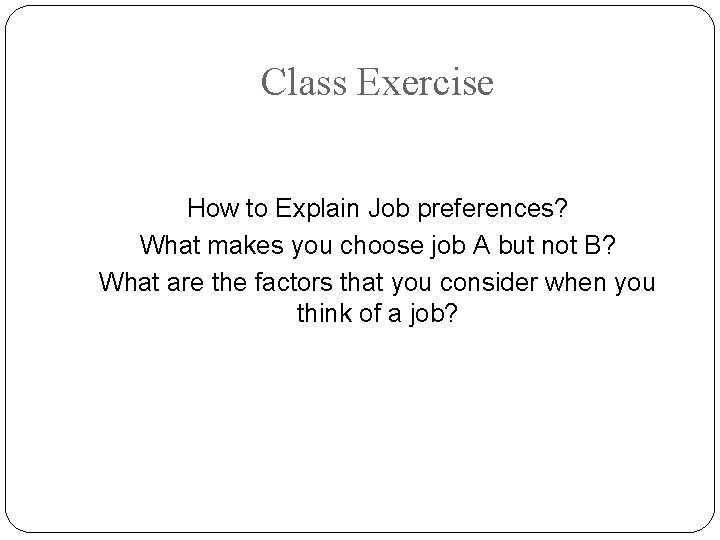 Class Exercise How to Explain Job preferences? What makes you choose job A but