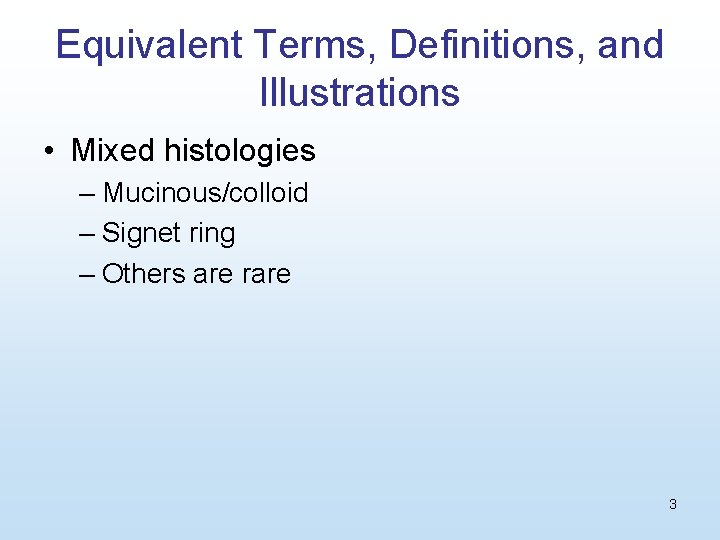 Equivalent Terms, Definitions, and Illustrations • Mixed histologies – Mucinous/colloid – Signet ring –