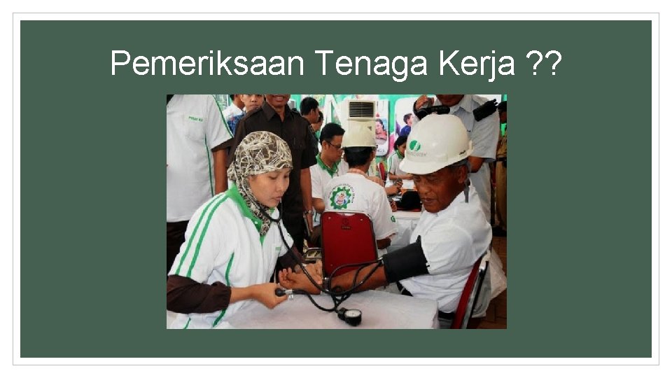 Pemeriksaan Tenaga Kerja ? ? 