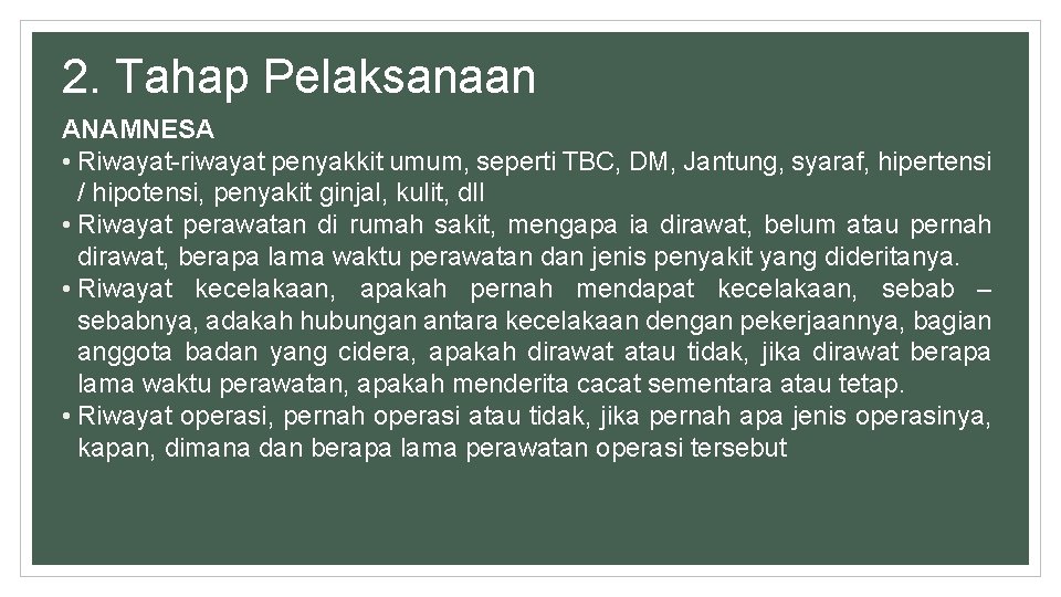 2. Tahap Pelaksanaan ANAMNESA • Riwayat-riwayat penyakkit umum, seperti TBC, DM, Jantung, syaraf, hipertensi