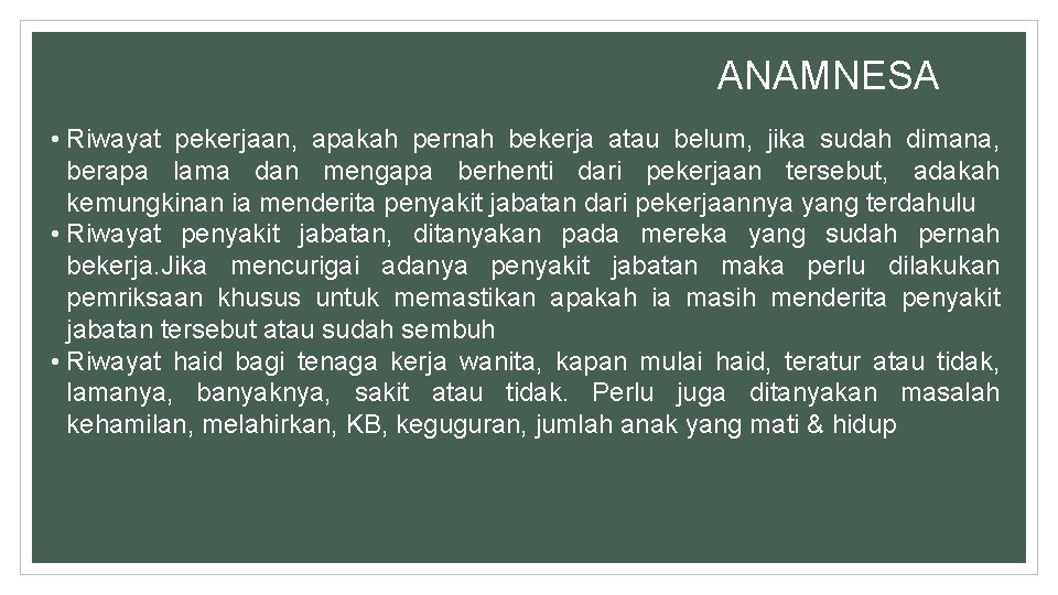 ANAMNESA • Riwayat pekerjaan, apakah pernah bekerja atau belum, jika sudah dimana, berapa lama