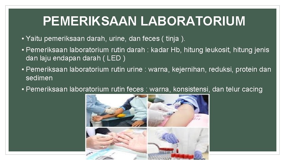 PEMERIKSAAN LABORATORIUM • Yaitu pemeriksaan darah, urine, dan feces ( tinja ). • Pemeriksaan