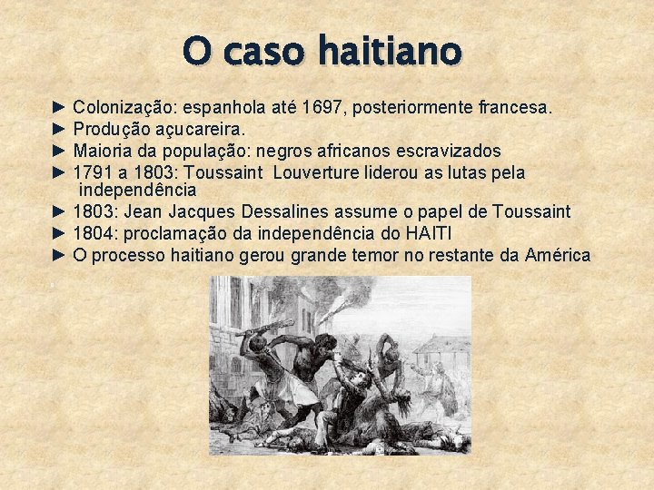 O caso haitiano ► Colonização: espanhola até 1697, posteriormente francesa. ► Produção açucareira. ►