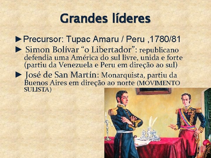 Grandes líderes ►Precursor: Tupac Amaru / Peru , 1780/81 ► Simon Bolívar “o Libertador”: