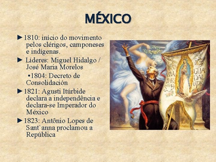 MÉXICO ► 1810: início do movimento pelos clérigos, camponeses e indígenas. ► Líderes: Miguel