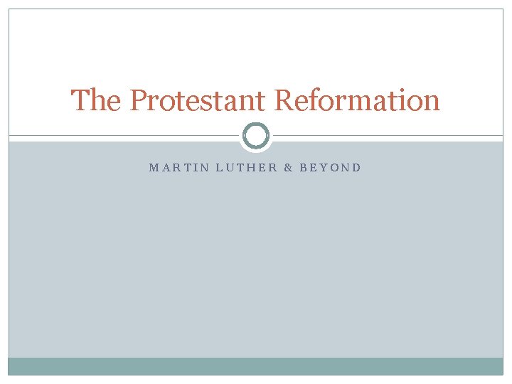 The Protestant Reformation MARTIN LUTHER & BEYOND 