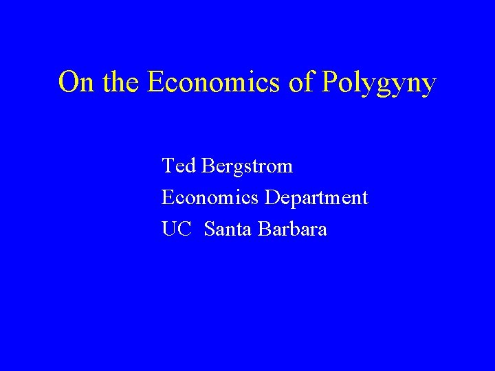 On the Economics of Polygyny Ted Bergstrom Economics Department UC Santa Barbara 