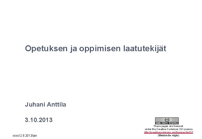 Opetuksen ja oppimisen laatutekijät Juhani Anttila 3. 10. 2013 1 xxxx/2. 9. 2013/jan These