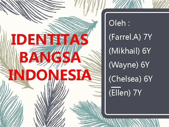 Oleh : IDENTITAS BANGSA INDONESIA (Farrel. A) 7 Y (Mikhail) 6 Y (Wayne) 6