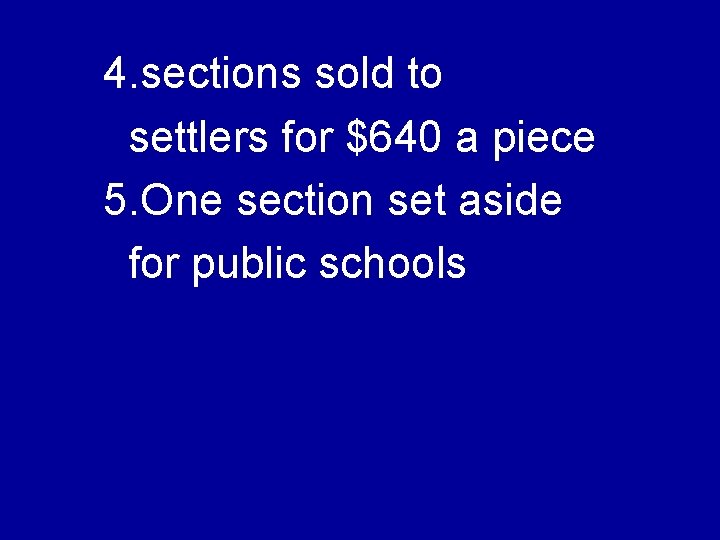 4. sections sold to settlers for $640 a piece 5. One section set aside