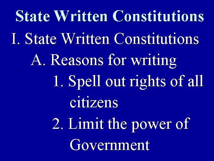 State Written Constitutions I. State Written Constitutions A. Reasons for writing 1. Spell out