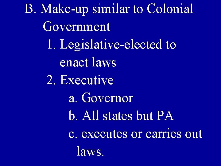 B. Make-up similar to Colonial Government 1. Legislative-elected to enact laws 2. Executive a.