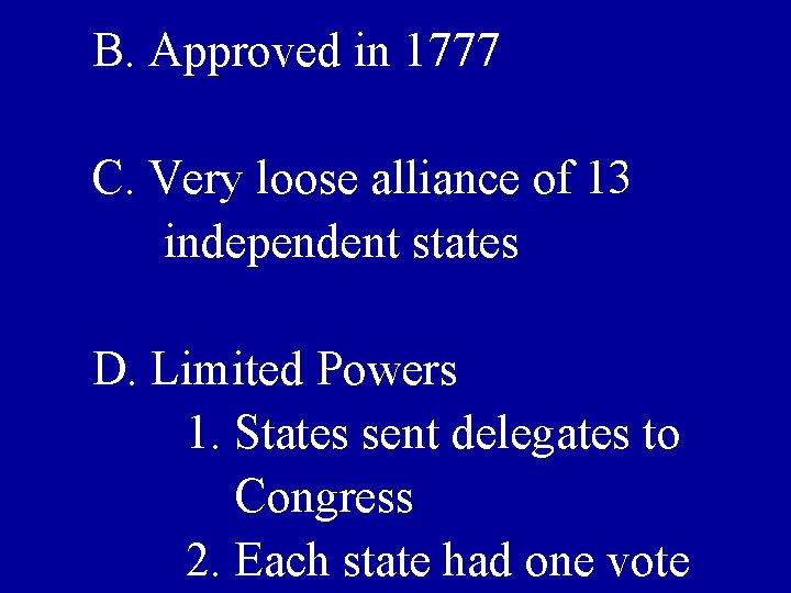 B. Approved in 1777 C. Very loose alliance of 13 independent states D. Limited